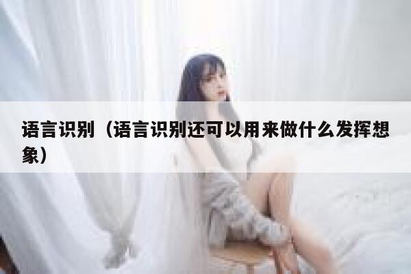 语言识别（语言识别还可以用来做什么发挥想象） 第1张