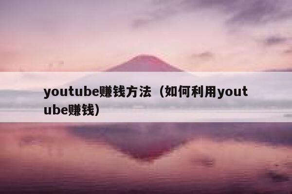 youtube赚钱方法（如何利用youtube赚钱） 第1张