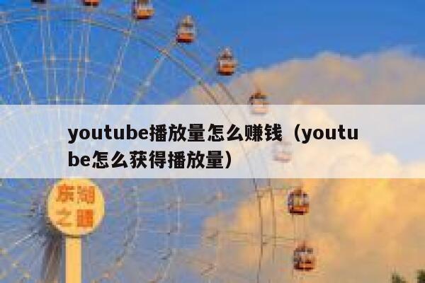 youtube播放量怎么赚钱（youtube怎么获得播放量） 第1张