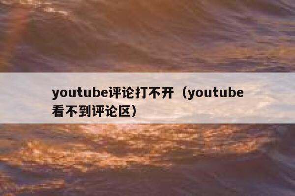youtube评论打不开（youtube看不到评论区） 第1张