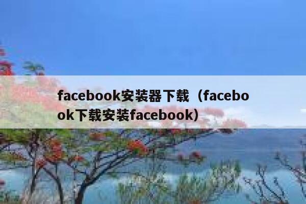 facebook安装器下载（facebook下载安装facebook） 第1张