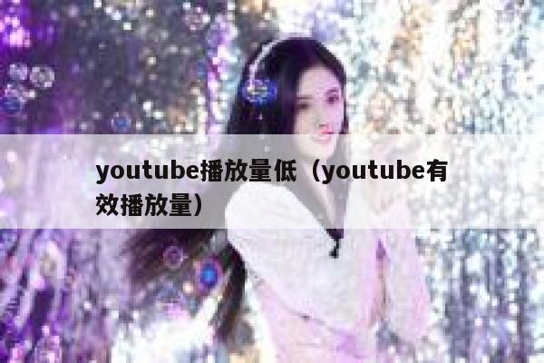 youtube播放量低（youtube有效播放量） 第1张