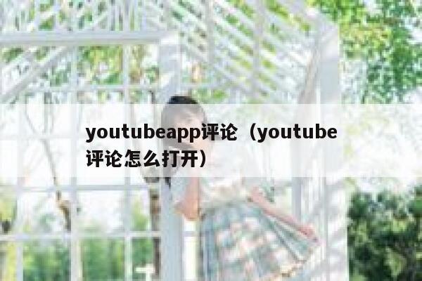 youtubeapp评论（youtube评论怎么打开） 第1张