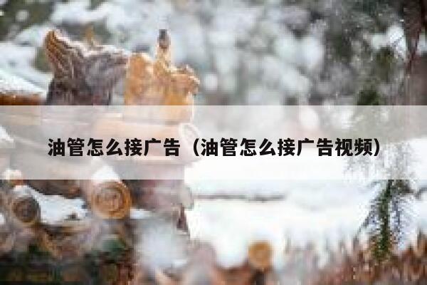 油管怎么接广告（油管怎么接广告视频） 第1张