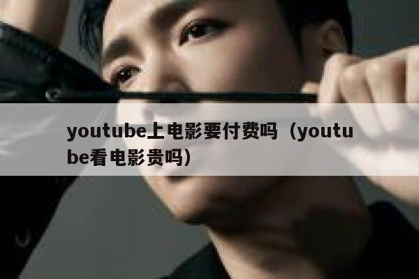 youtube上电影要付费吗（youtube看电影贵吗） 第1张