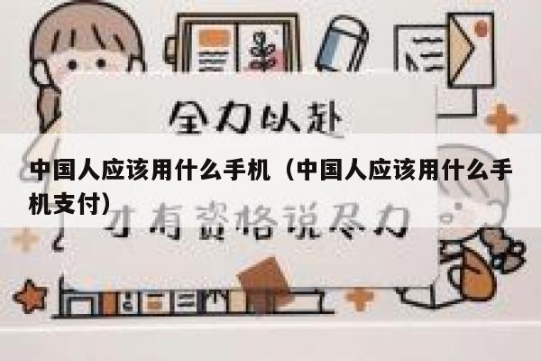 中国人应该用什么手机（中国人应该用什么手机支付） 第1张