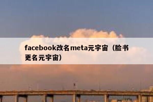 facebook改名meta元宇宙（脸书更名元宇宙） 第1张