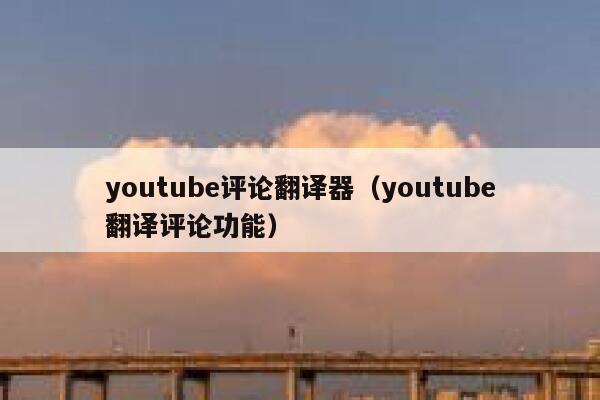 youtube评论翻译器（youtube翻译评论功能） 第1张