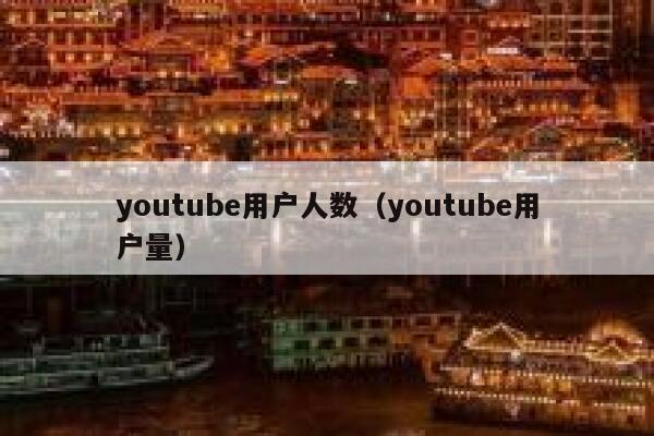 youtube用户人数(youtube用户量) 第1张 youtube用户人数(youtube用户量) 第1张
