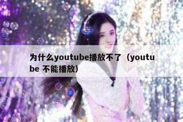 为什么youtube播放不了（youtube 不能播放） 第1张