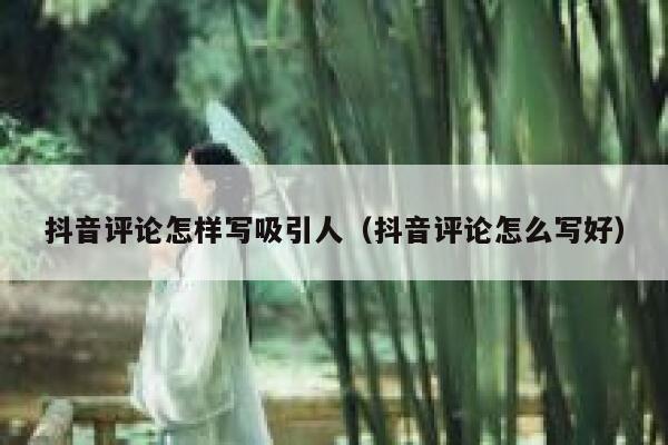 抖音评论怎样写吸引人(抖音评论怎么写好) 第1张 抖音评论怎样写吸引人(抖音评论怎么写好) 第1张