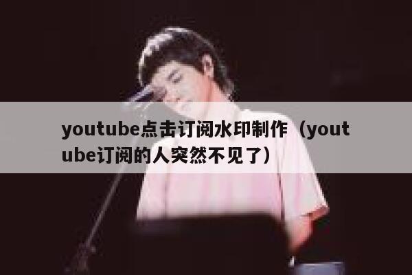 youtube点击订阅水印制作（youtube订阅的人突然不见了） 第1张