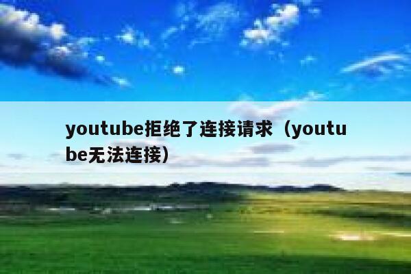 youtube拒绝了连接请求（youtube无法连接） 第1张