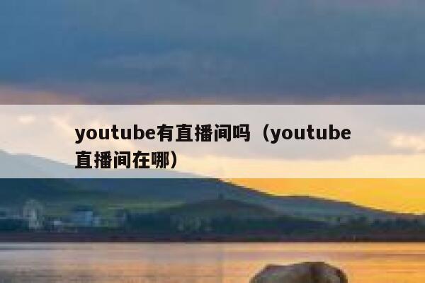 youtube有直播间吗(youtube直播间在哪) 第1张 youtube有直播间吗(youtube直播间在哪) 第1张