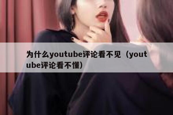 为什么youtube评论看不见（youtube评论看不懂） 第1张
