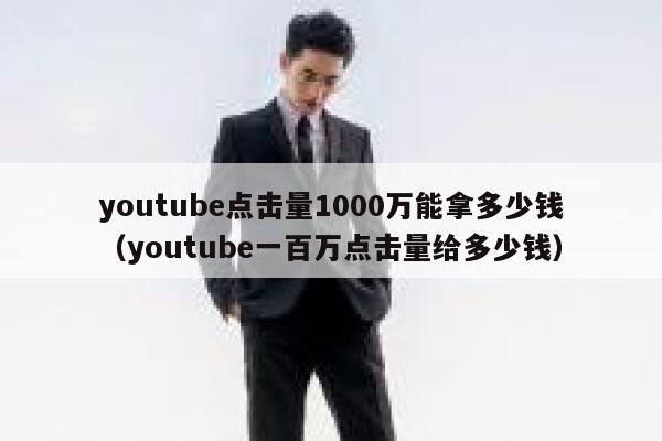 youtube点击量1000万能拿多少钱（youtube一百万点击量给多少钱） 第1张