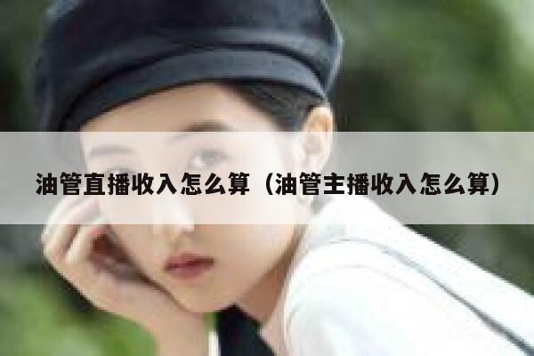 油管直播收入怎么算（油管主播收入怎么算） 第1张