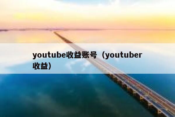 youtube收益账号(youtuber收益) 第1张 youtube收益账号(youtuber收益) 第1张