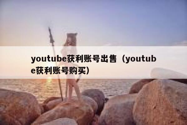 youtube获利账号出售（youtube获利账号购买） 第1张