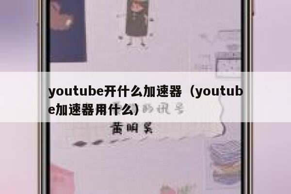 youtube开什么加速器(youtube加速器用什么) 第1张 youtube开什么加速器(youtube加速器用什么) 第1张