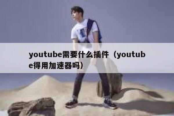 youtube需要什么插件（youtube得用加速器吗） 第1张