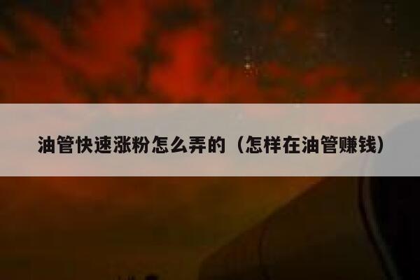 油管快速涨粉怎么弄的（怎样在油管赚钱） 第1张