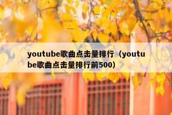youtube歌曲点击量排行（youtube歌曲点击量排行前500） 第1张