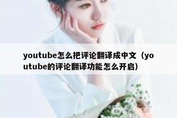 youtube怎么把评论翻译成中文（youtube的评论翻译功能怎么开启） 第1张