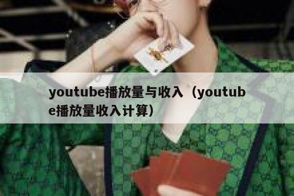 youtube播放量与收入（youtube播放量收入计算） 第1张