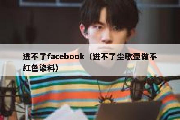 进不了facebook（进不了尘歌壶做不红色染料） 第1张