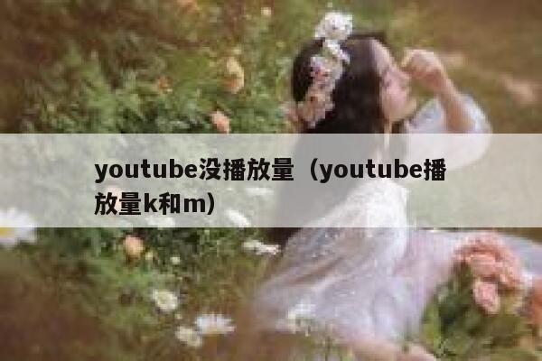 youtube没播放量（youtube播放量k和m） 第1张