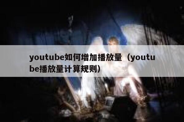 youtube如何增加播放量（youtube播放量计算规则） 第1张