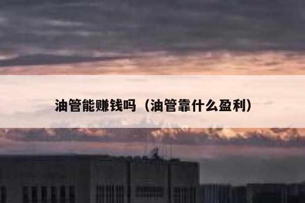 油管能赚钱吗（油管靠什么盈利） 第1张