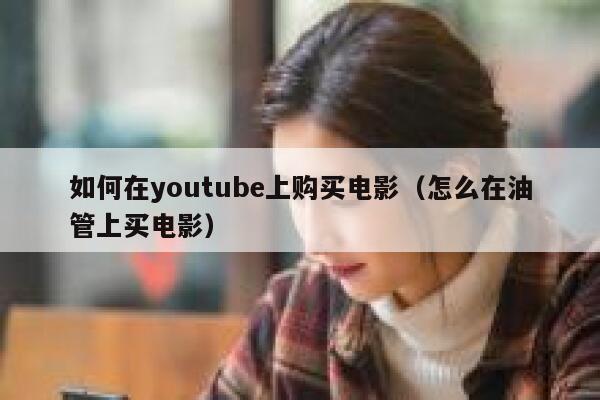 如何在youtube上购买电影（怎么在油管上买电影） 第1张