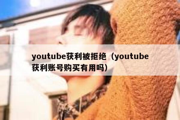 youtube获利被拒绝（youtube获利账号购买有用吗） 第1张