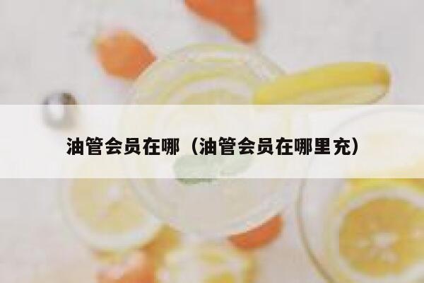 油管会员在哪（油管会员在哪里充） 第1张