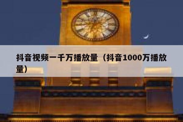 抖音视频一千万播放量（抖音1000万播放量） 第1张