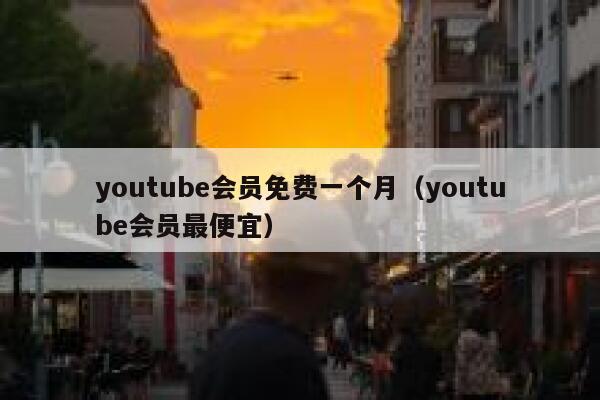 youtube会员免费一个月（youtube会员最便宜） 第1张