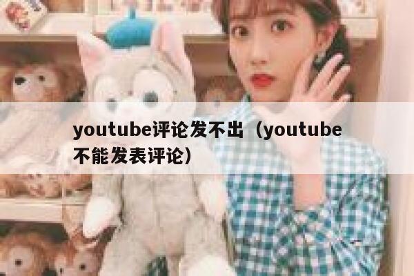 youtube评论发不出（youtube不能发表评论） 第1张