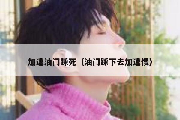 加速油门踩死（油门踩下去加速慢） 第1张