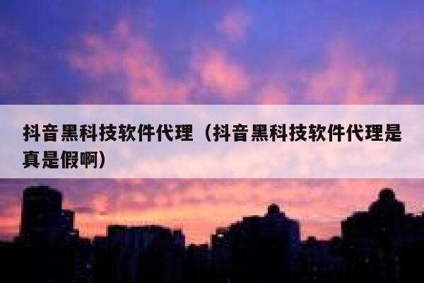 抖音黑科技软件代理（抖音黑科技软件代理是真是假啊） 第1张