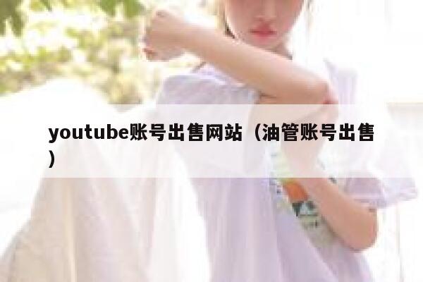 youtube账号出售网站（油管账号出售） 第1张