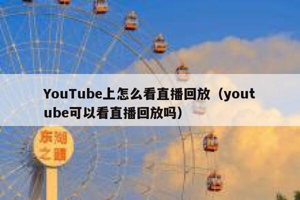 YouTube上怎么看直播回放（youtube可以看直播回放吗） 第1张