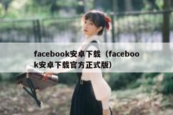 facebook安卓下载（facebook安卓下载官方正式版） 第1张