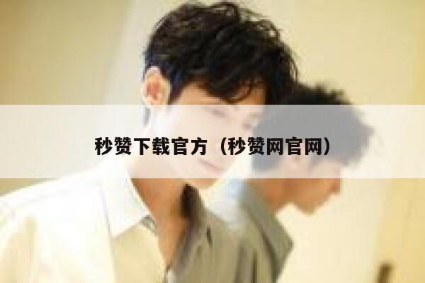 秒赞下载官方（秒赞网官网） 第1张