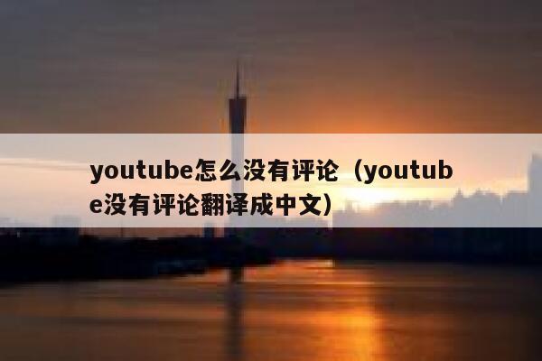 youtube怎么没有评论（youtube没有评论翻译成中文） 第1张