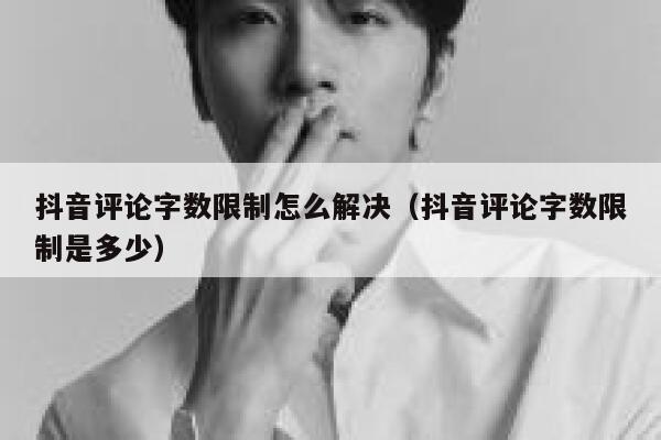 抖音评论字数限制怎么解决（抖音评论字数限制是多少） 第1张
