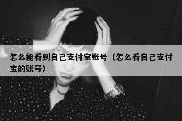 怎么能看到自己支付宝账号（怎么看自己支付宝的账号） 第1张