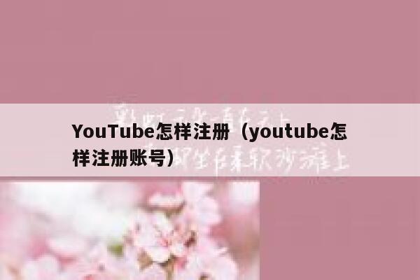 YouTube怎样注册（youtube怎样注册账号） 第1张