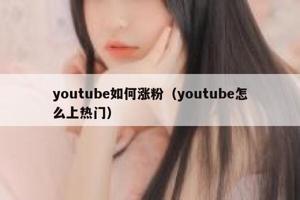 youtube如何涨粉（youtube怎么上热门） 第1张